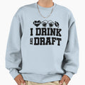 I Drink And Draft Sweatshirt - Unique Graphic Men Women