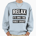 Relax Its Only First Draft Writers Sweatshirt - Unique Graphic Men Women