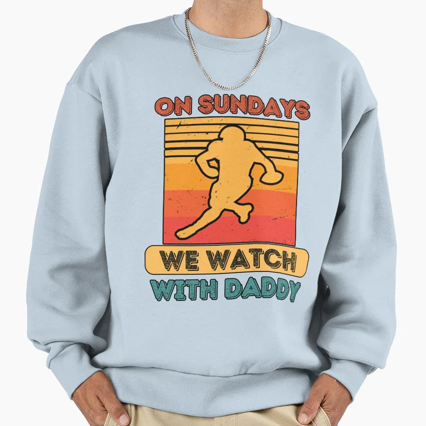 Sundays We Watch Football Daddy Sweatshirt - Novelty Apparel for Adults