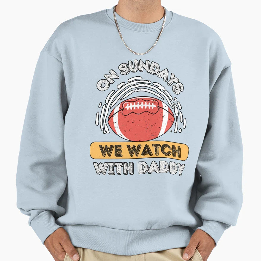 Sundays We Watch Football Daddy Sweatshirt - Custom Art Print for Adults