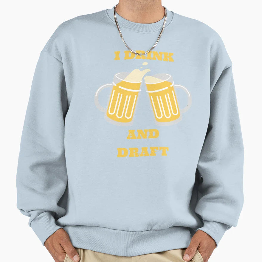 I Drink And Draft Sweatshirt - Novelty Apparel for Adults