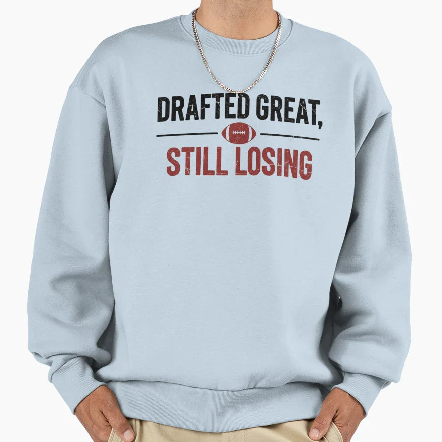 Drafted Great Still Losing Funny Sweatshirt - Novelty Apparel for Adults