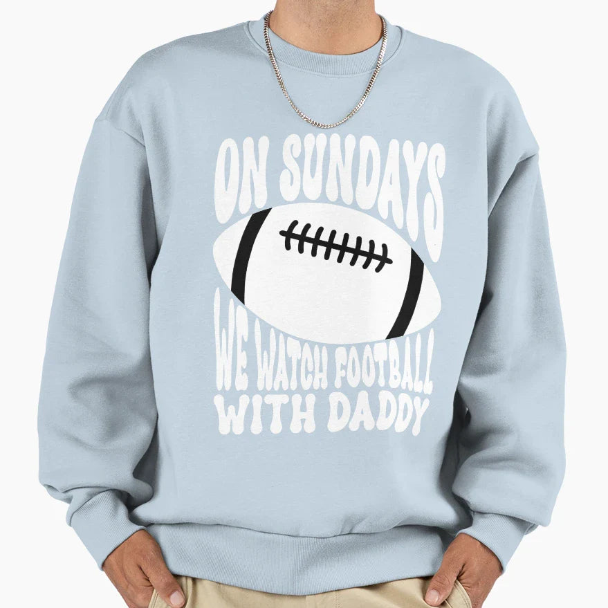 Sundays We Watch Football Daddy Sweatshirt - Casual Everyday Wear Men Women