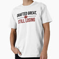 Drafted Great Still Losing Funny Fantasy T-Shirt - Novelty Apparel Unisex
