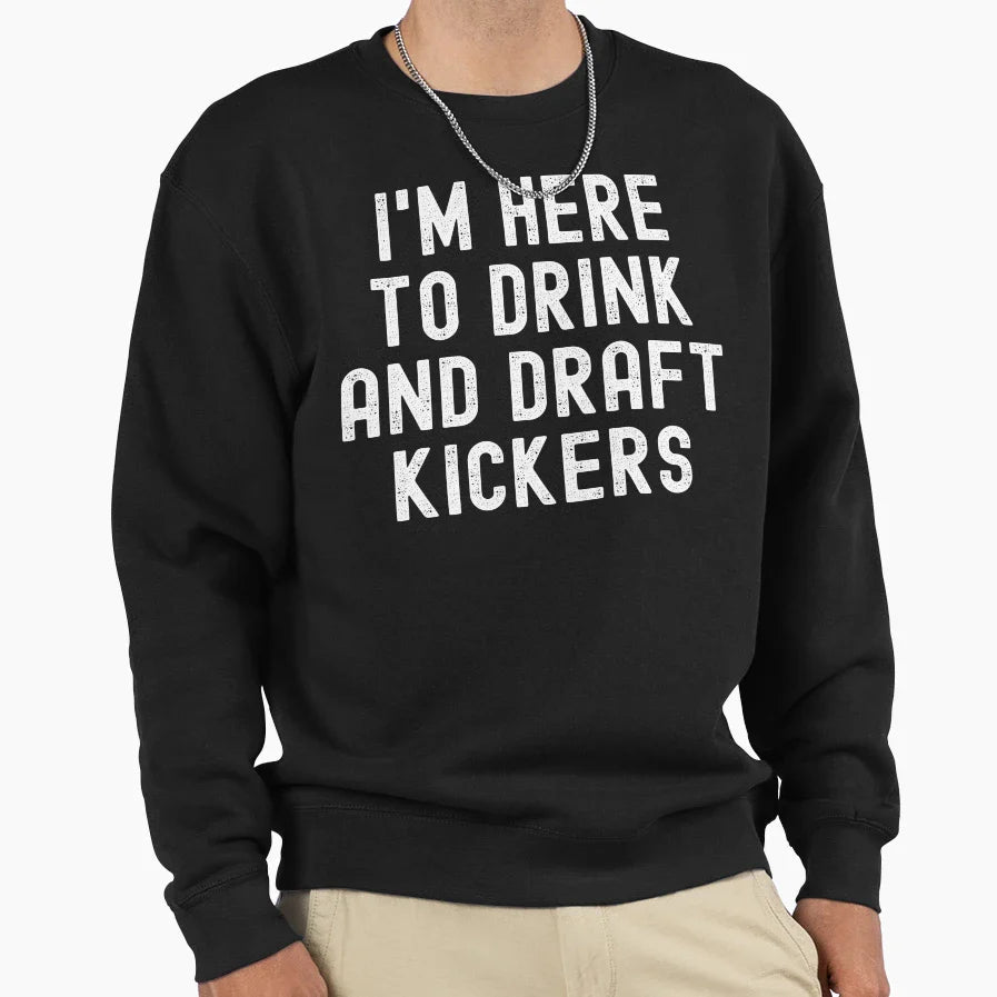 Im Here To Drink And Draft Kickers Sweatshirt - Novelty Apparel Unisex