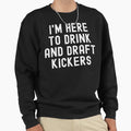 Im Here To Drink And Draft Kickers Sweatshirt - Novelty Apparel Unisex