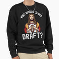 Who Would Jesus Draft Sweatshirt - Fun Novelty Design Men Women