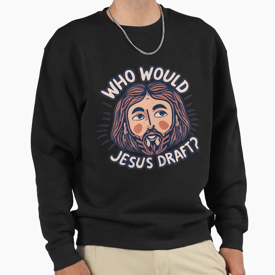 Who Would Jesus Draft Sweatshirt - Casual Everyday Wear Men Women