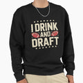 I Drink And Draft Funny Fantasy Sweatshirt - Streetwear Style for Adults