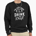 I Drink And Draft Sweatshirt - Casual Everyday Wear Men Women