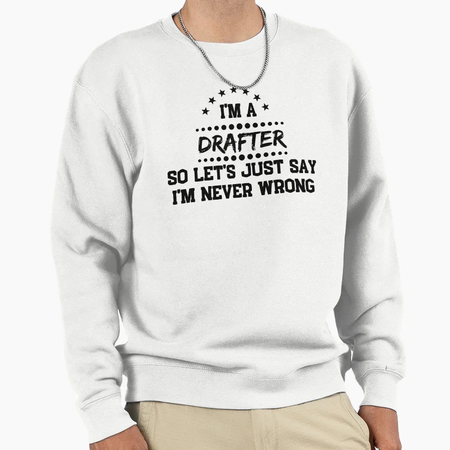 Im Drafter So Im Never Wrong Sweatshirt - Fun Novelty Design Unisex