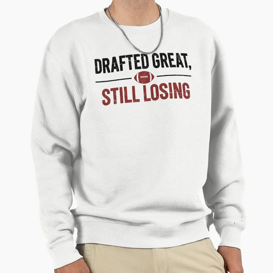 Drafted Great Still Losing Funny Sweatshirt - Fun Novelty Design Men Women