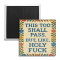 This Too Shall Pass But Holy F-k Fridge Magnet