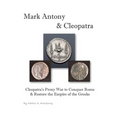 Mark Antony & Cleopatra: Cleopatra's Proxy War to Conquer Rome & Restore the Empire of the Greeks - Paperback