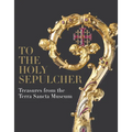 To the Holy Sepulcher: Treasures from the Terra Sancta Museum - Hardcover