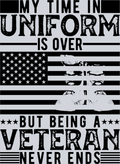 My Time In Uniform Is Over But Being A Veteran Never Ends Black - STK04460 (DTF Transfers)