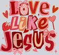 Love Like Jesus 3 - STK07535 (DTF Transfers)