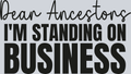 Dear Ancestors Im Standing On Business - Black - STK07554 (DTF Transfers)