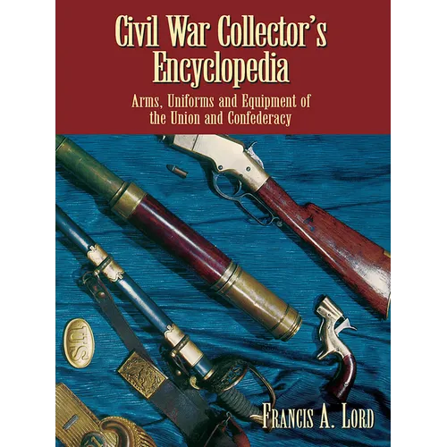Civil War Collector's Encyclopedia: Arms, Uniforms and Equipment of the Union and Confederacy - Paperback