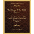 The Coinage Of The British Empire: An Outline Of The Progress Of The Coinage In Great Britain And Her Dependencies (1854) - Paperback