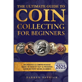 The Ultimate Guide To Coin Collecting For Beginners: An Updated & Comprehensive Guide to Identify, Buy & Preserve Coins - Paperback