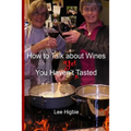 How to Talk about Wines You Haven't Yet Tasted: A Wine Anti-Snobbery Guide - Paperback