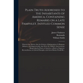 Plain Truth Addressed to the Inhabitants of America, Containing Remarks on a Late Pamphlet, Intitled Common Sense: Wherein Are Shewn, That the Scheme - Paperback